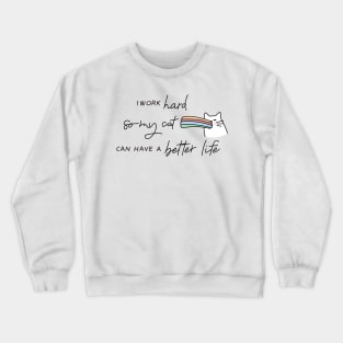 I Work hard So My Cat Can Have A Better Life Crewneck Sweatshirt